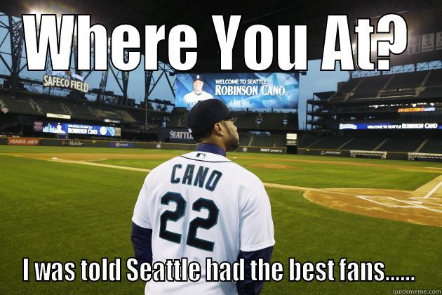 Cano and Seattle Fans Be Like.. - WHERE YOU AT? I WAS TOLD SEATTLE HAD THE BEST FANS...... Misc