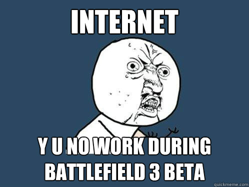 Internet y u no work during Battlefield 3 Beta  Y U No