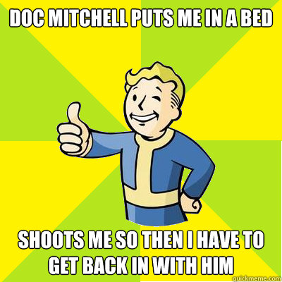 Doc mitchell puts me in a bed  shoots me so then i have to get back in with him  Fallout new vegas