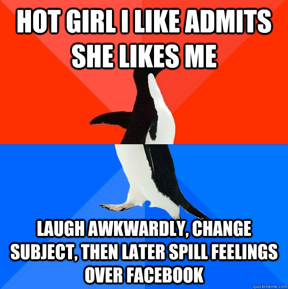 hot girl i like admits she likes me laugh awkwardly, change subject, then later spill feelings over facebook - hot girl i like admits she likes me laugh awkwardly, change subject, then later spill feelings over facebook  Socially Awesome Awkward Penguin