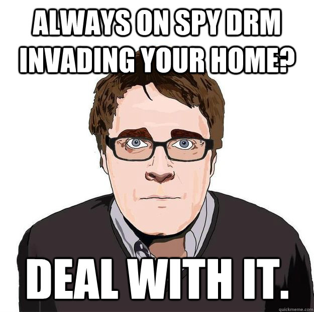 ALWAYS ON SPY DRM INVADING YOUR HOME? Deal with it. - ALWAYS ON SPY DRM INVADING YOUR HOME? Deal with it.  Always Online Adam Orth