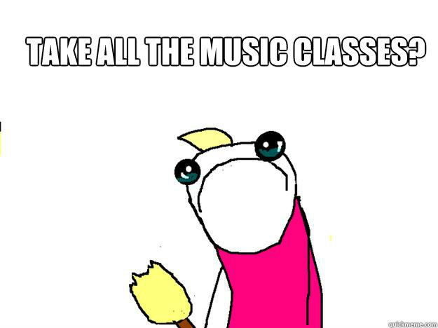 Take all the music classes?  - Take all the music classes?   All the things sad