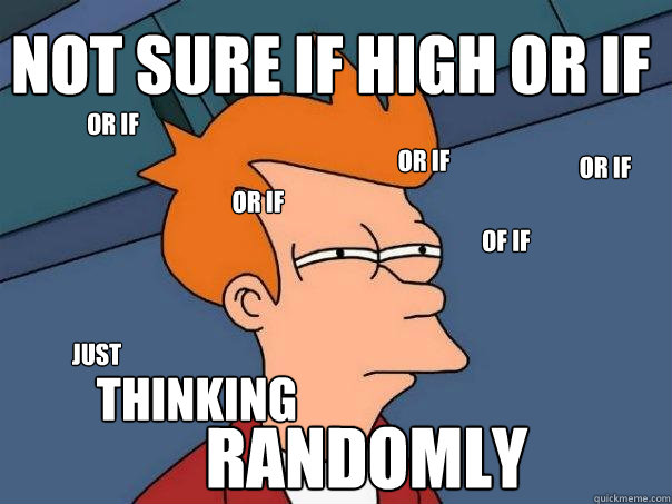 Not sure if high or if or if or if or if of if or if just thinking randomly Caption 10 goes here  Futurama Fry