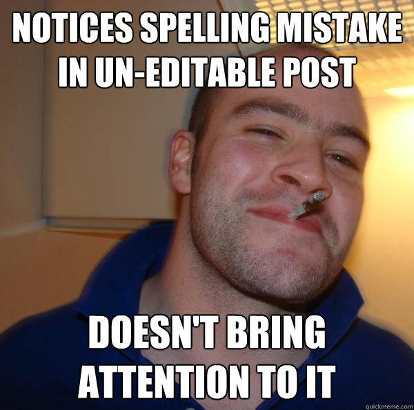 notices spelling mistake in un-editable post doesn't bring attention to it - notices spelling mistake in un-editable post doesn't bring attention to it  Misc