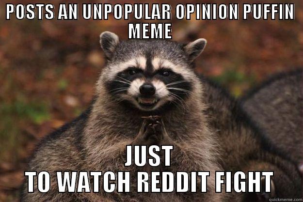 POSTS AN UNPOPULAR OPINION PUFFIN MEME JUST TO WATCH REDDIT FIGHT Evil Plotting Raccoon