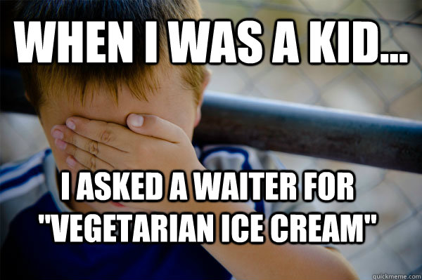 WHEN I WAS A KID... I asked a waiter for 