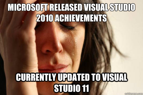 Microsoft released Visual Studio 2010 achievements Currently updated to Visual Studio 11  First World Problems