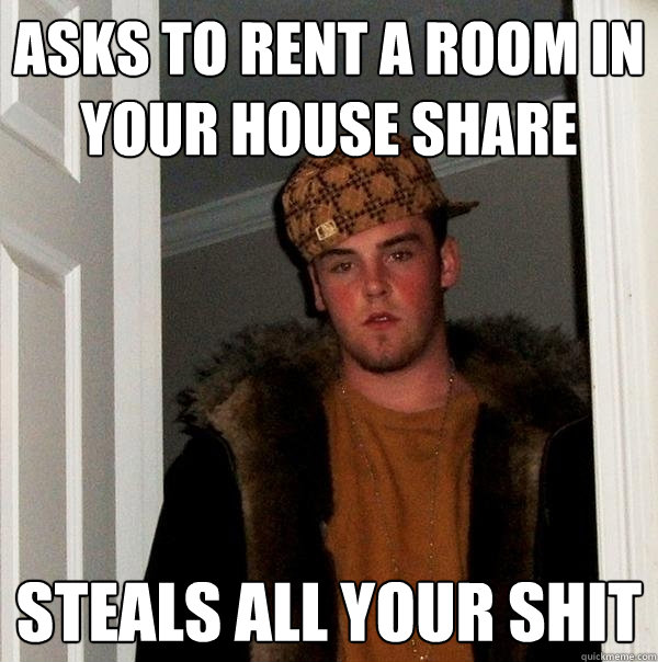 asks to rent a room in your house share steals all your shit  Scumbag Steve