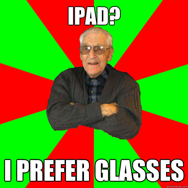 ipad? I prefer glasses  Bachelor Grandpa