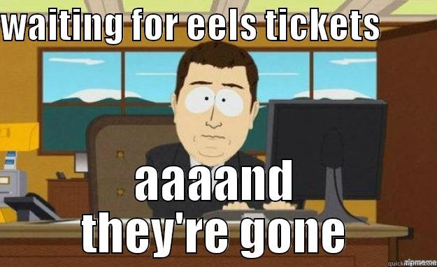 WAITING FOR EELS TICKETS         AAAAND THEY'RE GONE aaaand its gone