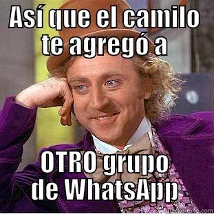 ASÍ QUE EL CAMILO TE AGREGÓ A OTRO GRUPO DE WHATSAPP Condescending Wonka