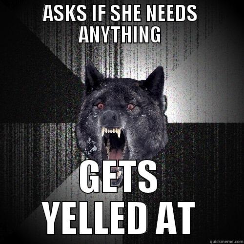 MY GIRLFRIEND IS ON HER PERIOD AGIAN - ASKS IF SHE NEEDS ANYTHING GETS YELLED AT Insanity Wolf