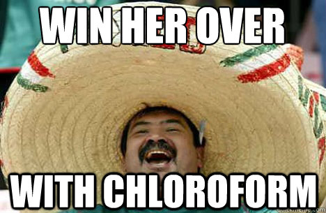 WIN HER OVER WITH CHLOROFORM  Merry mexican