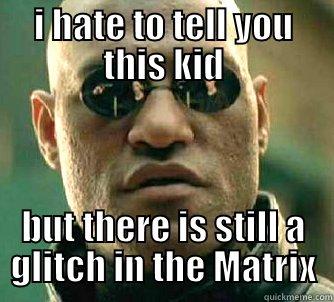 I HATE TO TELL YOU THIS KID BUT THERE IS STILL A GLITCH IN THE MATRIX Matrix Morpheus