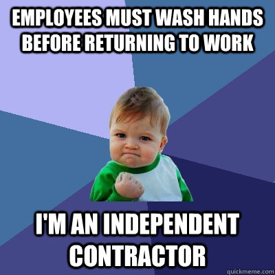 Employees must wash hands before returning to work I'm an independent contractor  Success Kid