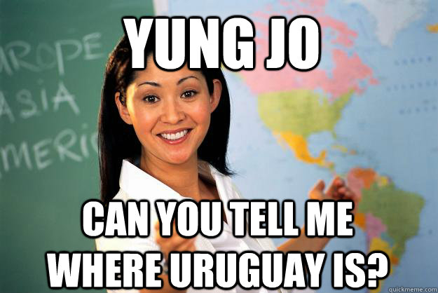 Yung Jo Can you tell me where uruguay is? - Yung Jo Can you tell me where uruguay is?  Unhelpful High School Teacher