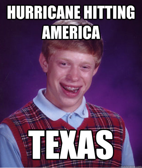 Hurricane hitting America TEXAS  Bad Luck Brian