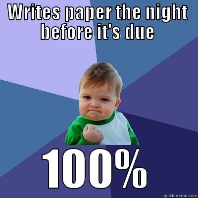 WRITES PAPER THE NIGHT BEFORE IT'S DUE 100% Success Kid