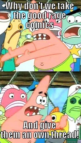 WHY DON'T WE TAKE THE GOOD RAGE COMICS AND GIVE THEM AN OWN THREAD! Push it somewhere else Patrick