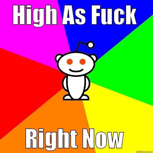 HIGH AS FUCK RIGHT NOW Reddit Alien