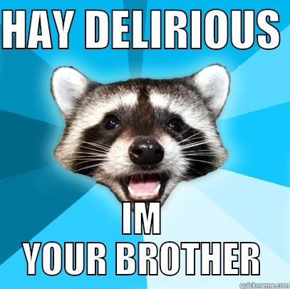 HAY DELIRIOUS  IM YOUR BROTHER Lame Pun Coon