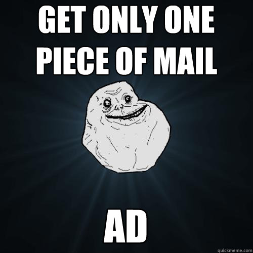 get only one piece of mail ad  Forever Alone