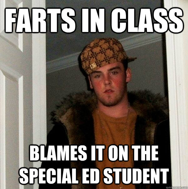 farts in class blames it on the special ed student  Scumbag Steve