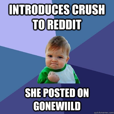 Introduces crush to reddit She posted on gonewiild  Success Kid