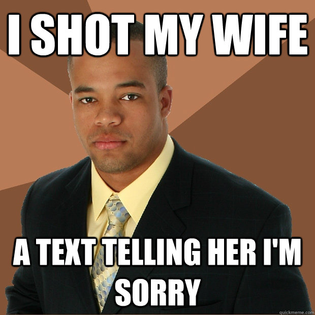 I shot my wife A text telling her I'm sorry  Successful Black Man