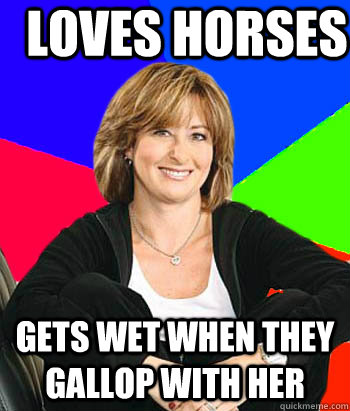 Loves horses Gets wet when they gallop with her  Sheltering Suburban Mom