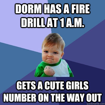 Dorm has a fire drill at 1 A.M. gets a cute girls number on the way out  Success Kid