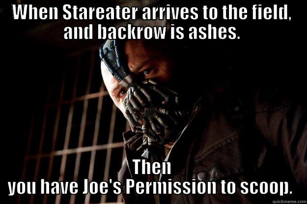 Prophet Logic - WHEN STAREATER ARRIVES TO THE FIELD, AND BACKROW IS ASHES. THEN YOU HAVE JOE'S PERMISSION TO SCOOP.  Angry Bane