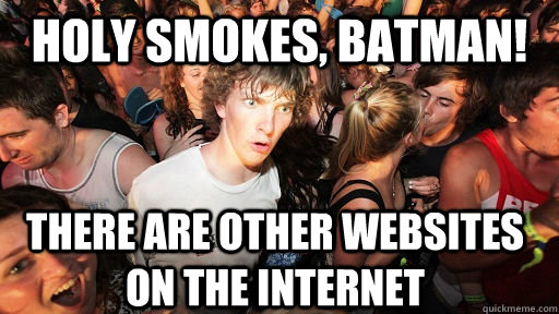 Holy Smokes, Batman! There are other websites on the internet - Holy Smokes, Batman! There are other websites on the internet  Sudden Clarity Clarence