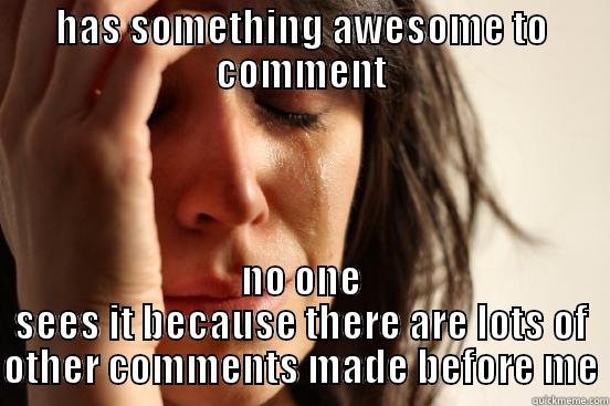 everyday on 9gag - HAS SOMETHING AWESOME TO COMMENT NO ONE SEES IT BECAUSE THERE ARE LOTS OF OTHER COMMENTS MADE BEFORE ME First World Problems