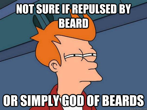 Not sure if repulsed by Beard or simply God of Beards - Not sure if repulsed by Beard or simply God of Beards  Futurama Fry