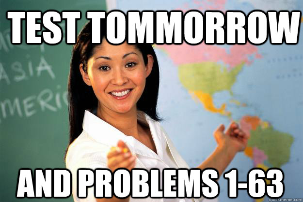 Test Tommorrow AND problems 1-63  Unhelpful High School Teacher