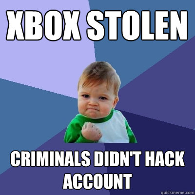 Xbox stolen criminals didn't hack account - Xbox stolen criminals didn't hack account  Success Kid