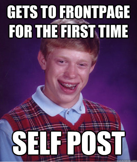 Gets to frontpage for the first time Self post  Bad Luck Brian