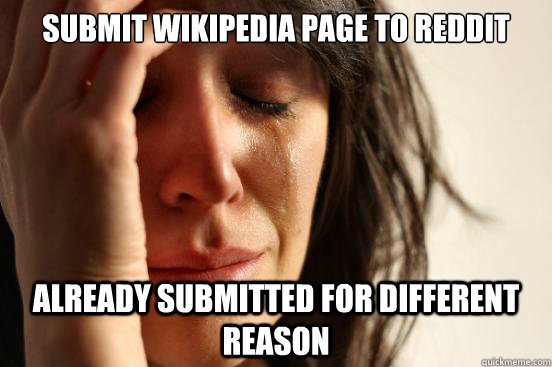 Submit wikipedia page to reddit Already submitted for different reason  First World Problems