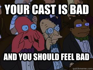 Your cast is bad and you should feel bad - Your cast is bad and you should feel bad  Bad Zoidberg