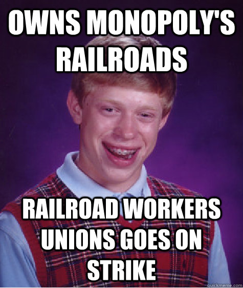 owns Monopoly's Railroads railroad workers unions goes on strike  Bad Luck Brian