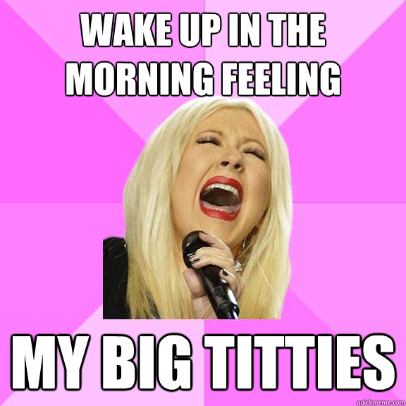 Wake up in the morning feeling My big titties  Wrong Lyrics Christina