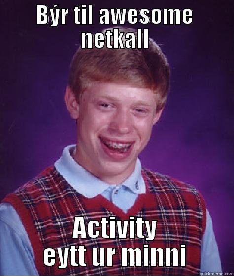 BÝR TIL AWESOME NETKALL ACTIVITY EYTT UR MINNI Bad Luck Brian