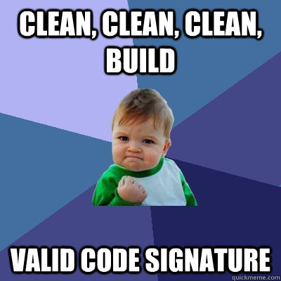 Clean, clean, clean, build Valid code signature  Success Kid