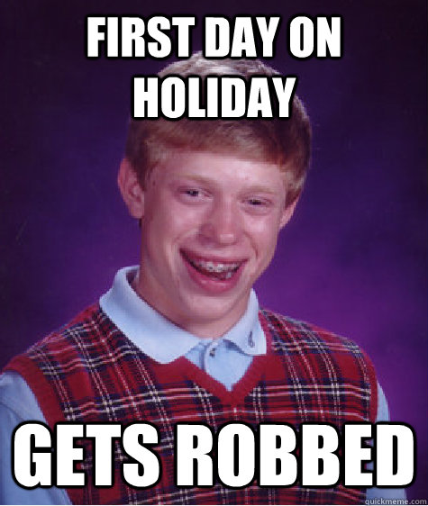 first day on holiday gets robbed  Bad Luck Brian