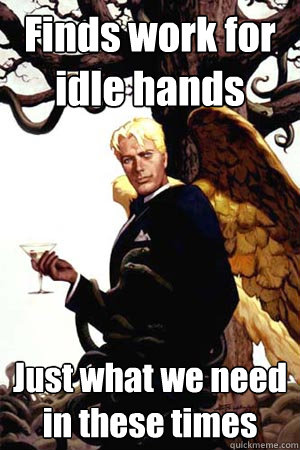 Finds work for idle hands Just what we need in these times  Good Guy Lucifer