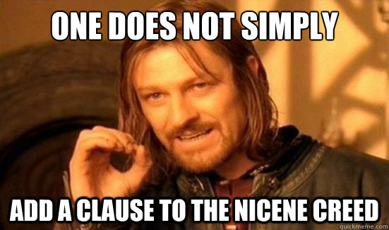 One Does Not Simply add a clause to the Nicene Creed - One Does Not Simply add a clause to the Nicene Creed  Misc