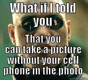 WHAT IF I TOLD YOU THAT YOU CAN TAKE A PICTURE WITHOUT YOUR CELL PHONE IN THE PHOTO Matrix Morpheus