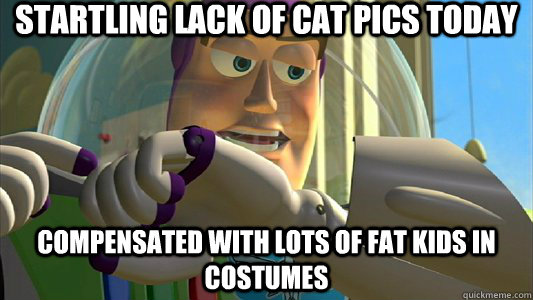 startling lack of cat pics today compensated with lots of fat kids in costumes  Buzz Lightyear