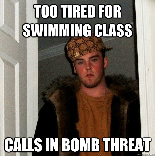 Too tired for swimming class calls in bomb threat  Scumbag Steve